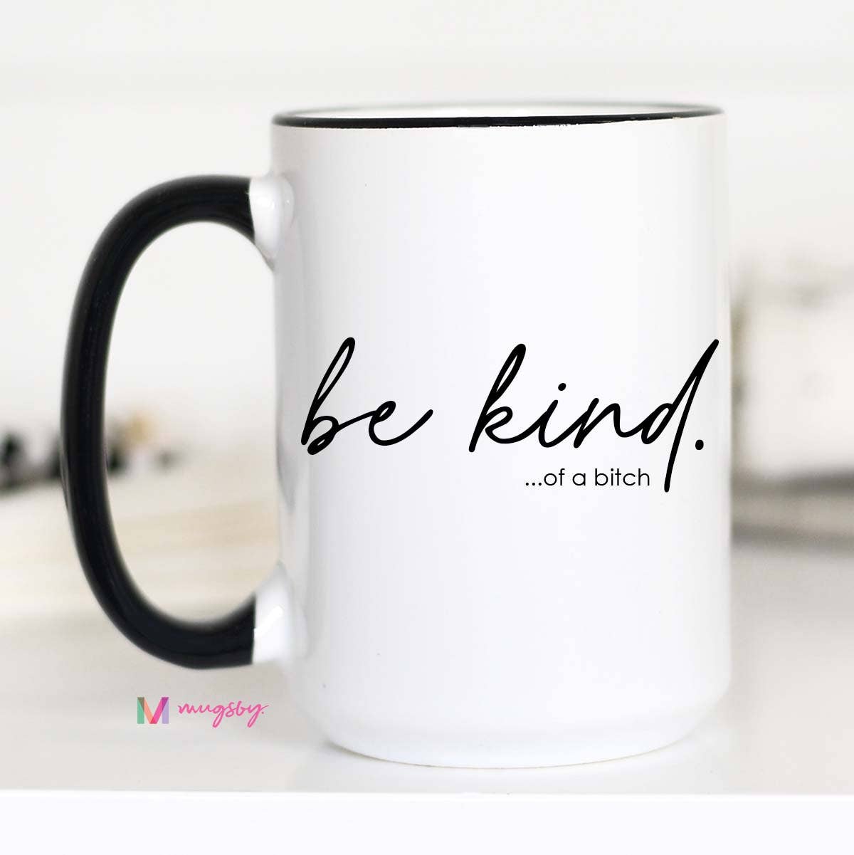 Mugsby - Be Kind of a Bitch Funny Coffee Mug, Funny Mug: 15oz