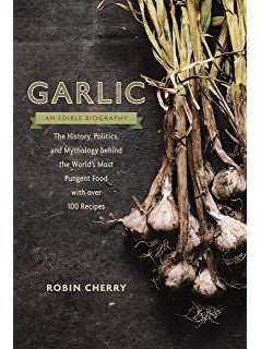 Garlic: An Edible Biography 100 recipes 240 pages $19.98 Vintage